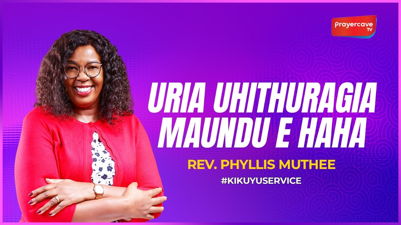 THE KIKUYU SERVICE || URIA UHITHURAGIA MAUNDU E HAHA ||  REV PHYLLIS MUTHEE
