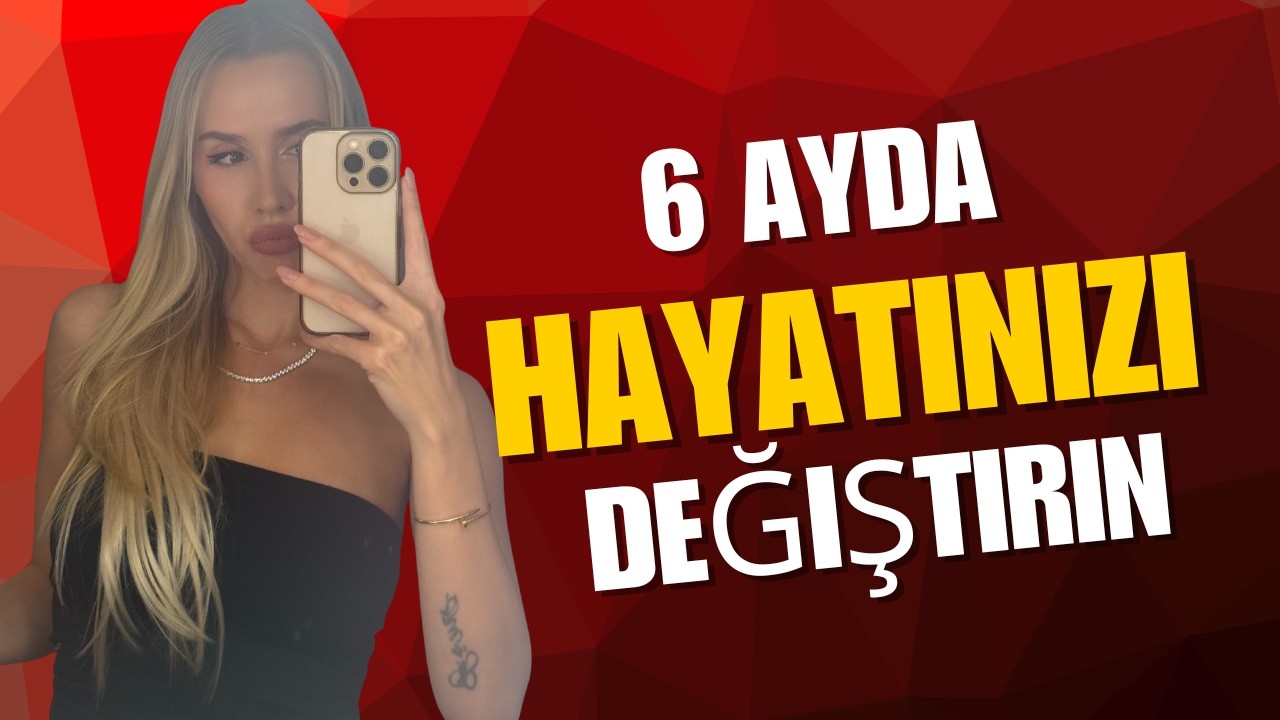 6 Ay İçerisinde Hayatınızı Nasıl Değiştirirsiniz?