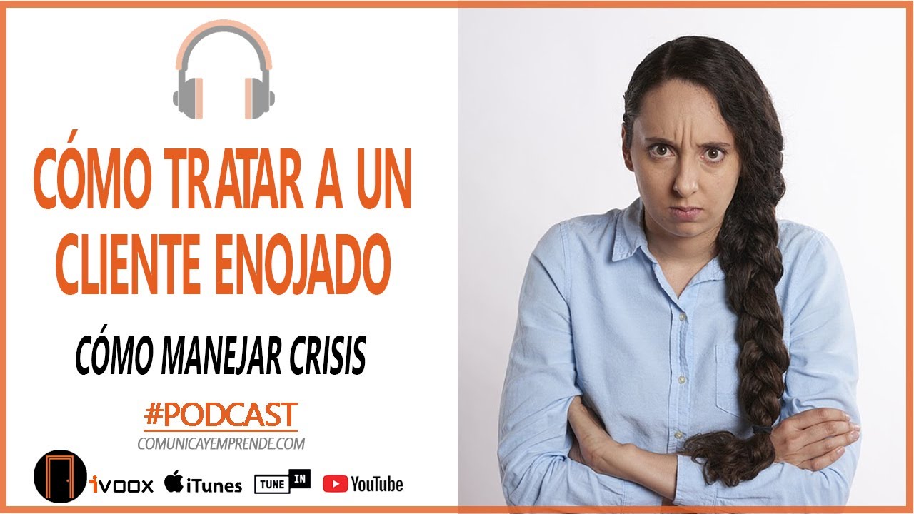 🔶 ¿CÓMO TRATAR A UN CLIENTE ENOJADO? | ✅CÓMO MANEJAR UNA CRISIS | PODCAST | COMUNICA Y EMPRENDE