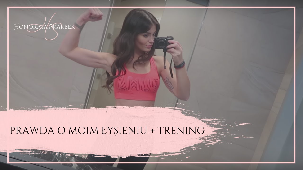 PRAWDA O MOIM ŁYSIENIU + TRENING  (Honorata Skarbek)