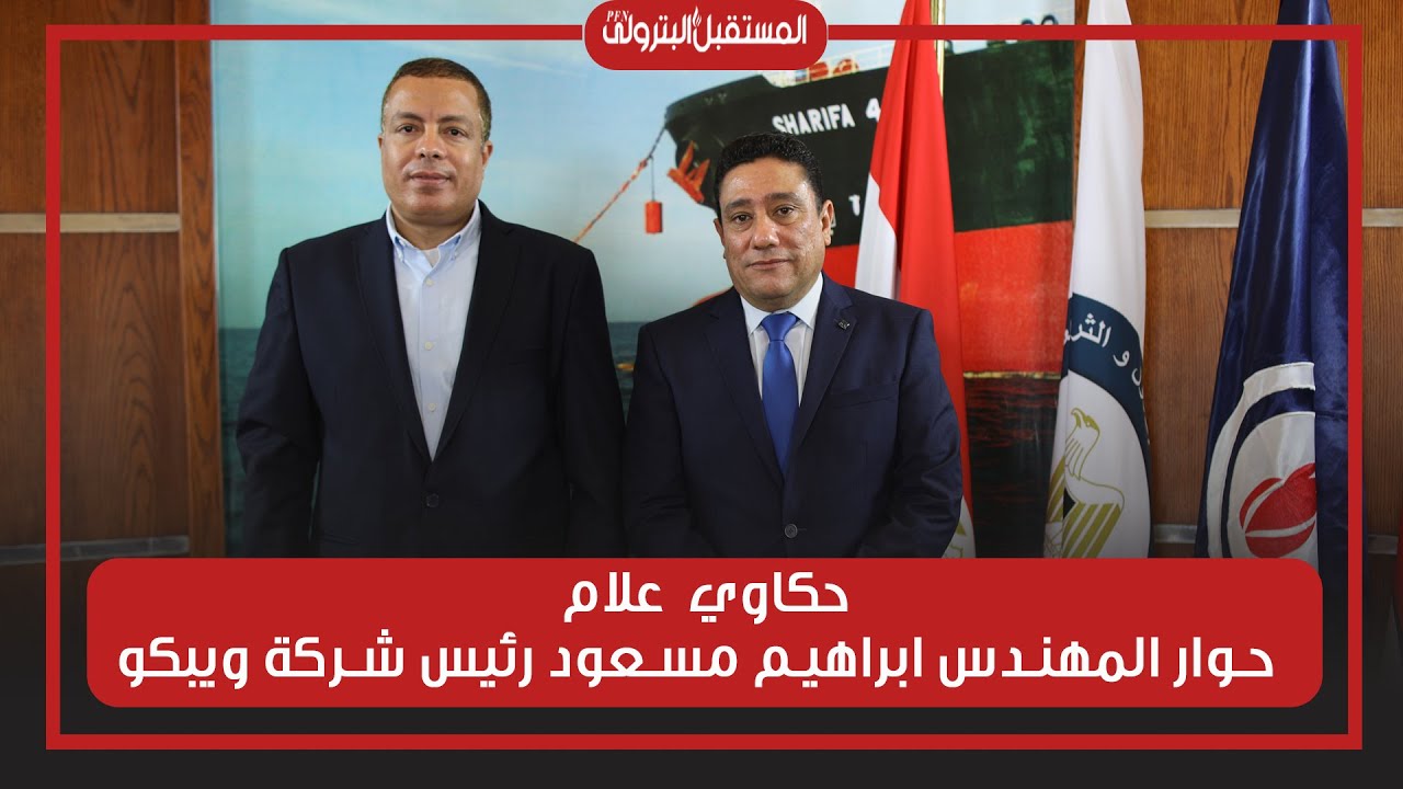 حكاوي علام : المهندس ابراهيم مسعود رئيس شركة بترول الصحراء الغربية ويبكو