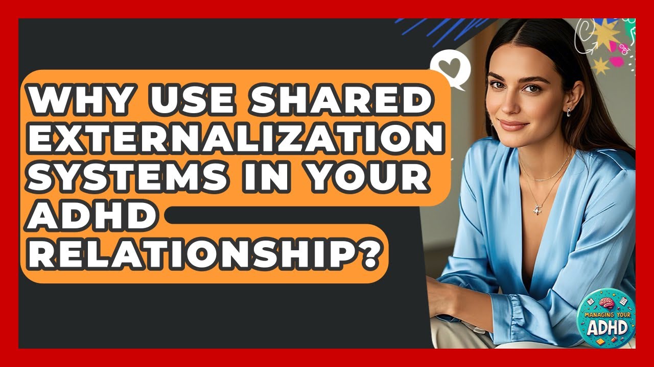 Why Use Shared Externalization Systems In Your ADHD Relationship? - Managing Your ADHD