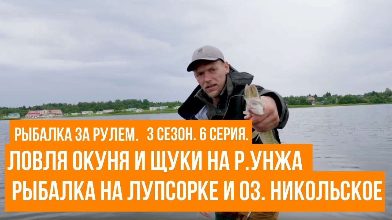 Ловля окуня и щуки на р.Унжа \ Рыбалка на Лупсорке и оз. Никольское \ Рыбалка за рулем \ Сезон 3