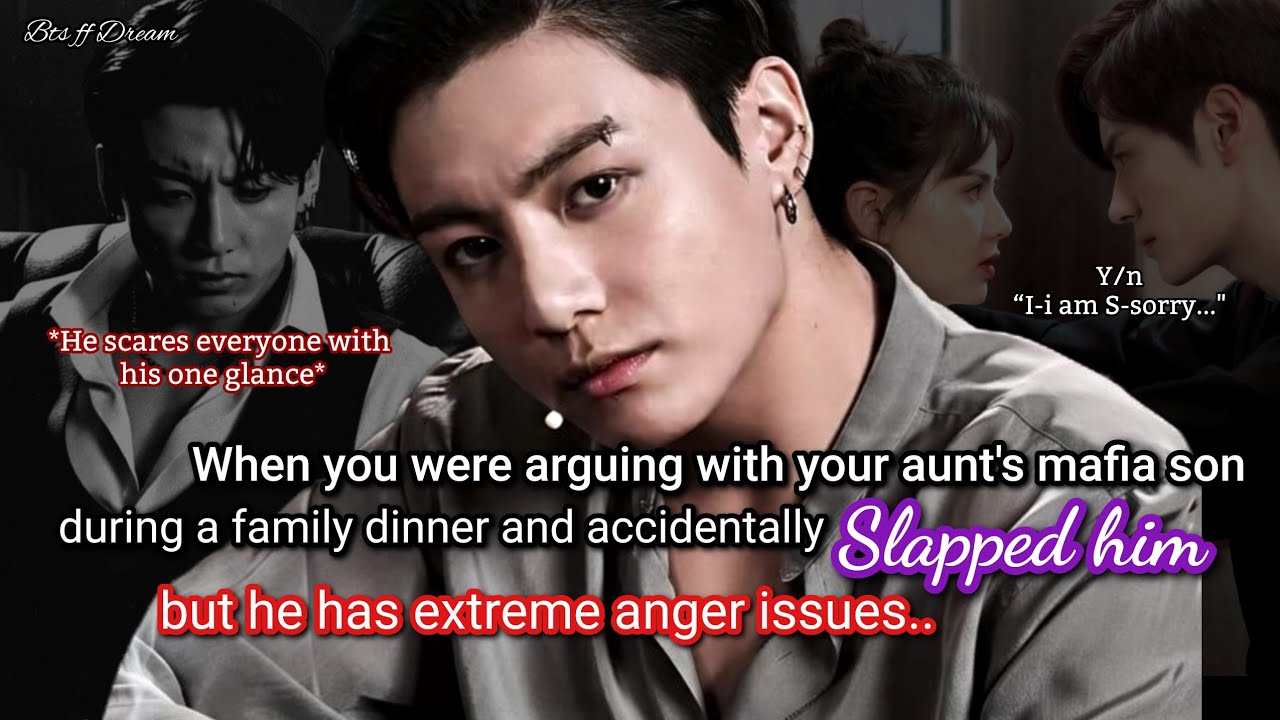 Jungkook ff When you were arguing with your aunt's mafia son during the family dinner and..