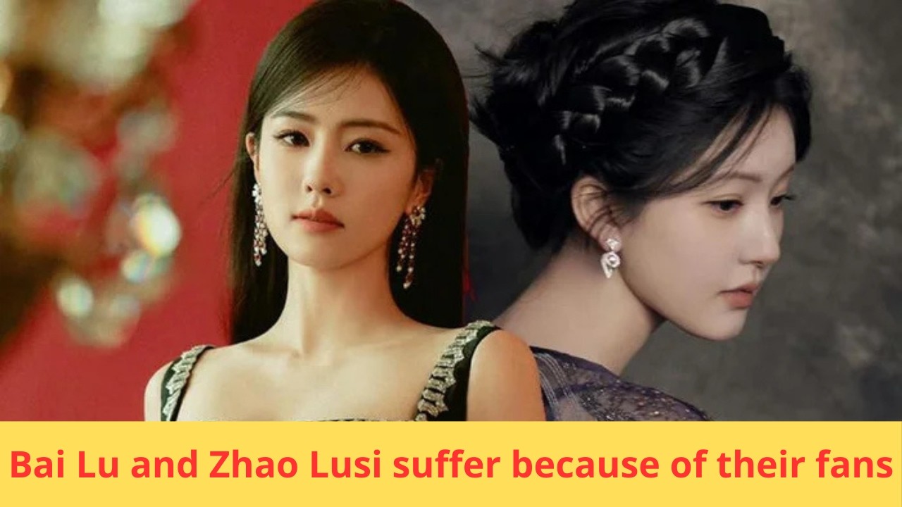 Bai Lu and Zhao Lusi suffer because of their fans