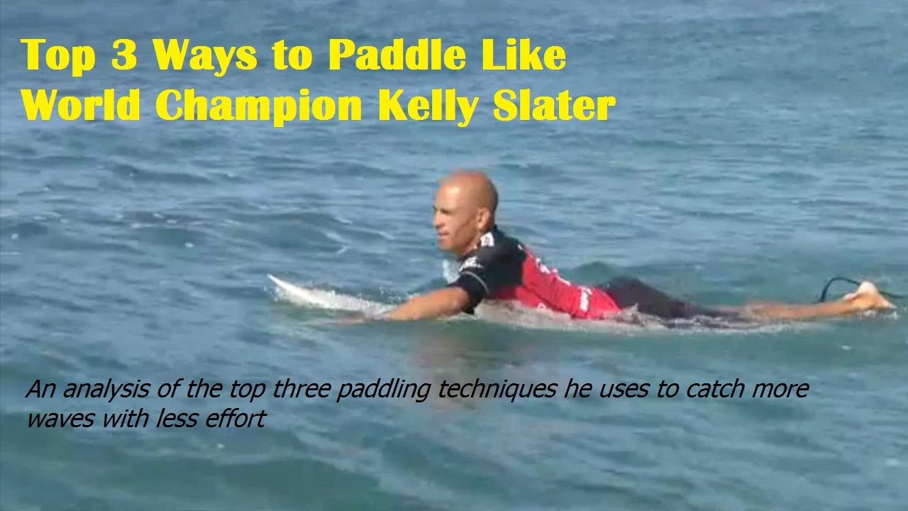 Top 3 Ways to Paddle Like World Champion Kelly Slater - Surfing Paddling Technique Revealed