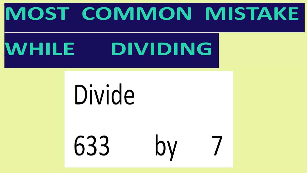 Divide     633        by      7     Most   common  mistake  while   dividing