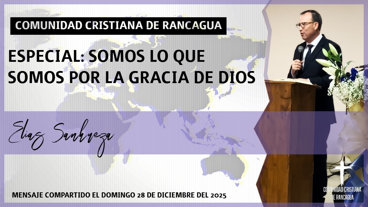 Especial: Somos lo que somo por la gracia de Dios - Elías Sanhueza