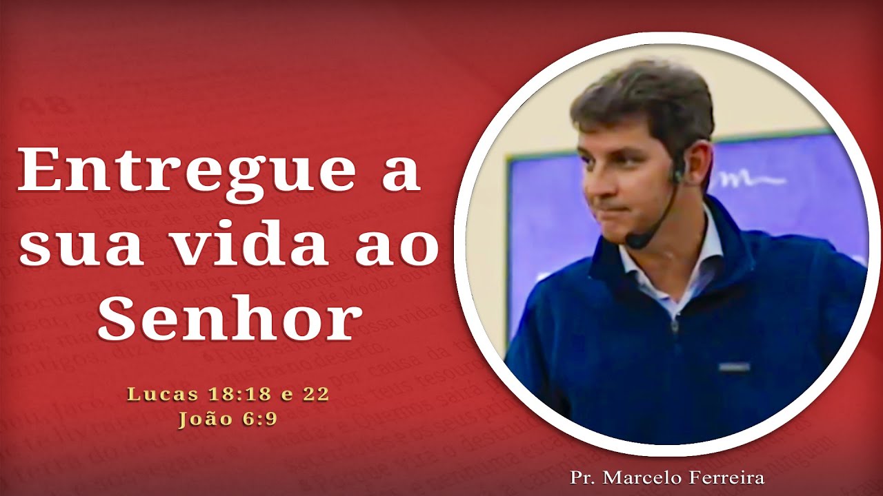 Entregue a sua vida ao Senhor | Lucas 18:18 & João 6:9 | Pr. Marcelo Ferreira