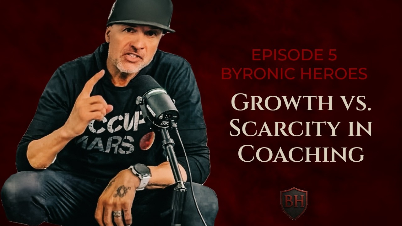 Growth vs. Scarcity in Coaching | Byronic Heroes Podcast EP5