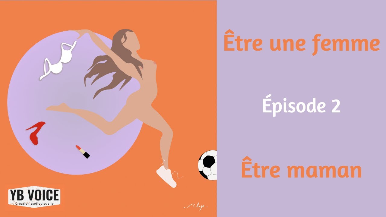 &Ecirc;tre une femme - &Eacute;pisode 2 : &Ecirc;tre maman (YB Voice)