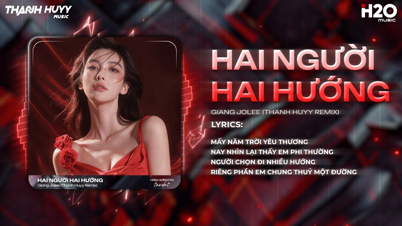 Hai Người Hai Hướng Remix - Giang Jolee ♫ Mấy Năm Trời Yêu Thương Nay Nhìn Lại Thấy Em Phi Thường