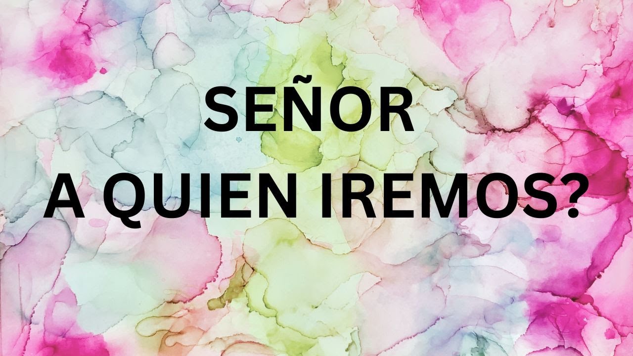 SEÑOR A QUIEN IREMOS?