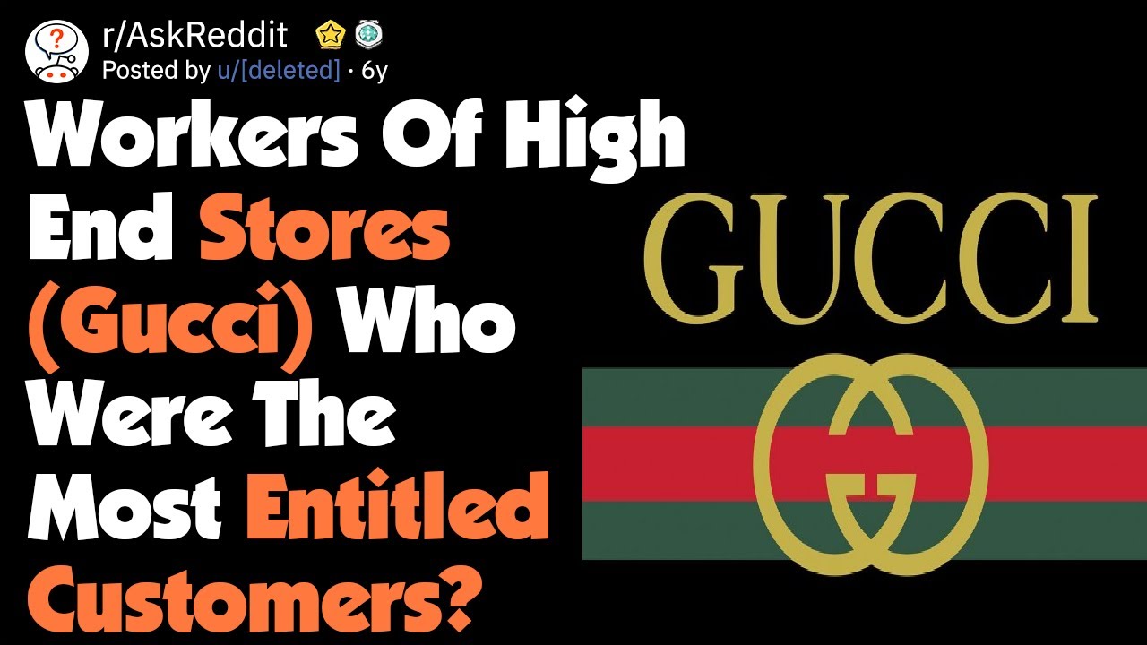 Workers Of Gucci Stores, Who Were The Most Entitled Customers? [AskReddit]