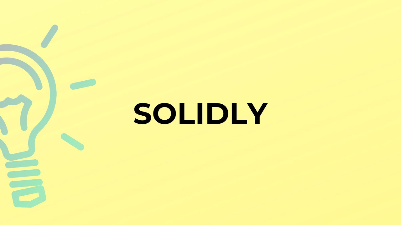 What is the meaning of the word SOLIDLY?