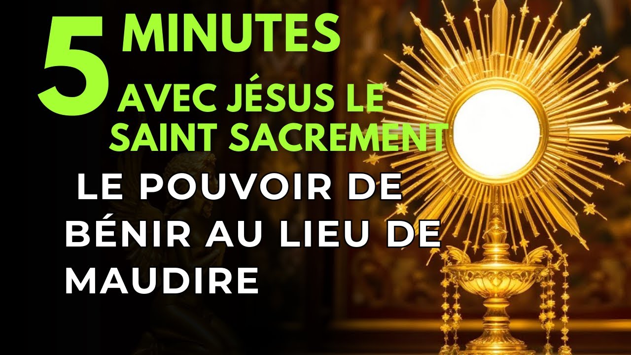 Cinq Minutes avec Jésus au Saint Sacrement   Le Pouvoir de Bénir au Lieu de Maudire