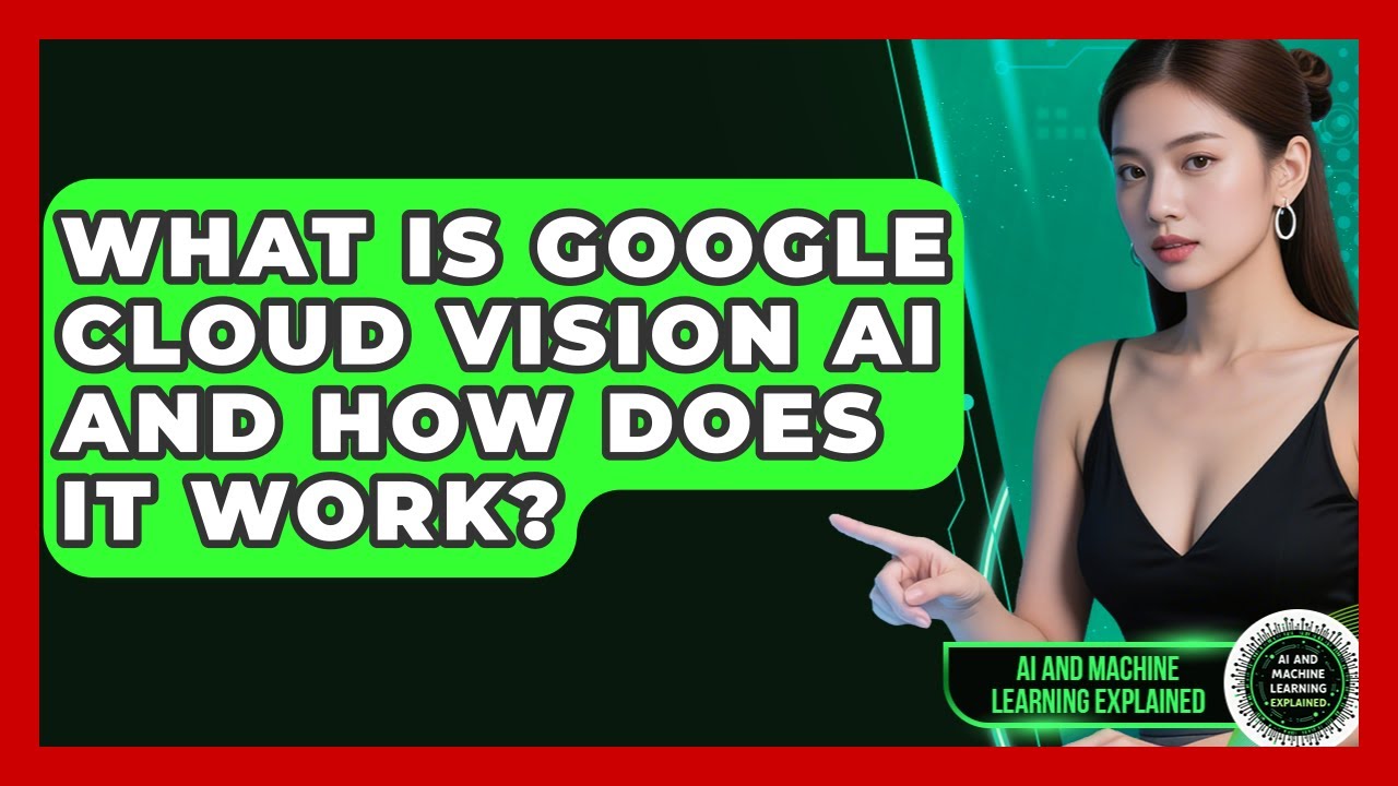 What Is Google Cloud Vision AI And How Does It Work? - AI and Machine Learning Explained