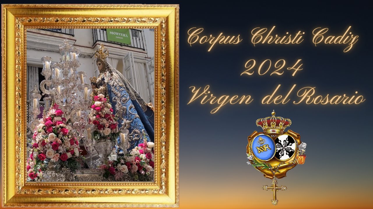 CORPUS CHRISTI CADIZ 2024 VIRGEN DEL ROSARIO PATRONA DE CADIZ