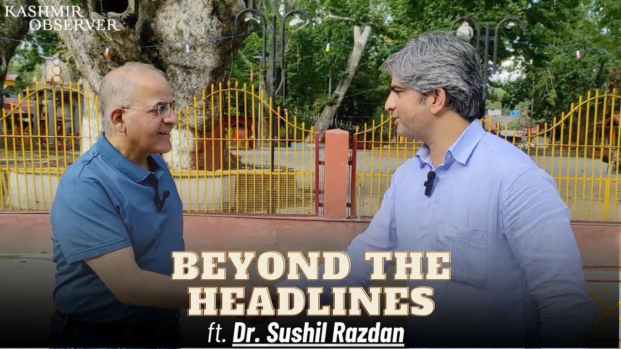 Beyond The Headlines | ft. Dr. Sushil Razdan | Kashmir Observer