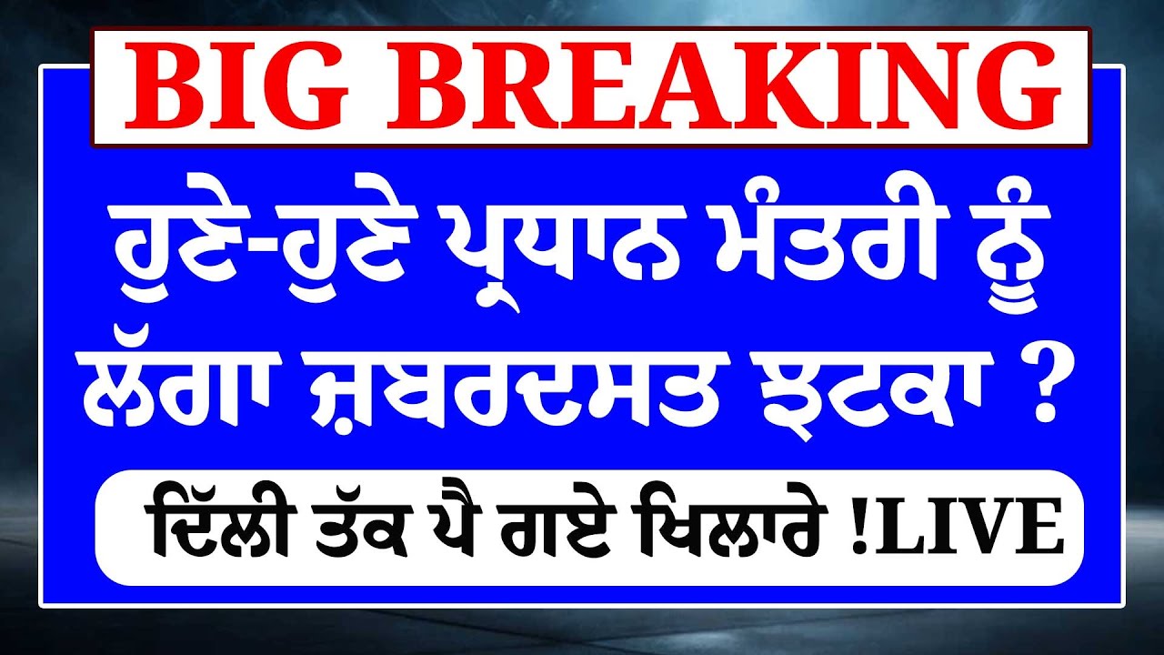 ਹੁਣੇ-ਹੁਣੇ ਪ੍ਰਧਾਨ ਮੰਤਰੀ ਨੂੰ ਲੱਗਾ ਜ਼ਬਰਦਸਤ ਝਟਕਾ ? ਦਿੱਲੀ ਤੱਕ ਪੈ ਗਏ ਖਿਲਾਰੇ !  LIVE