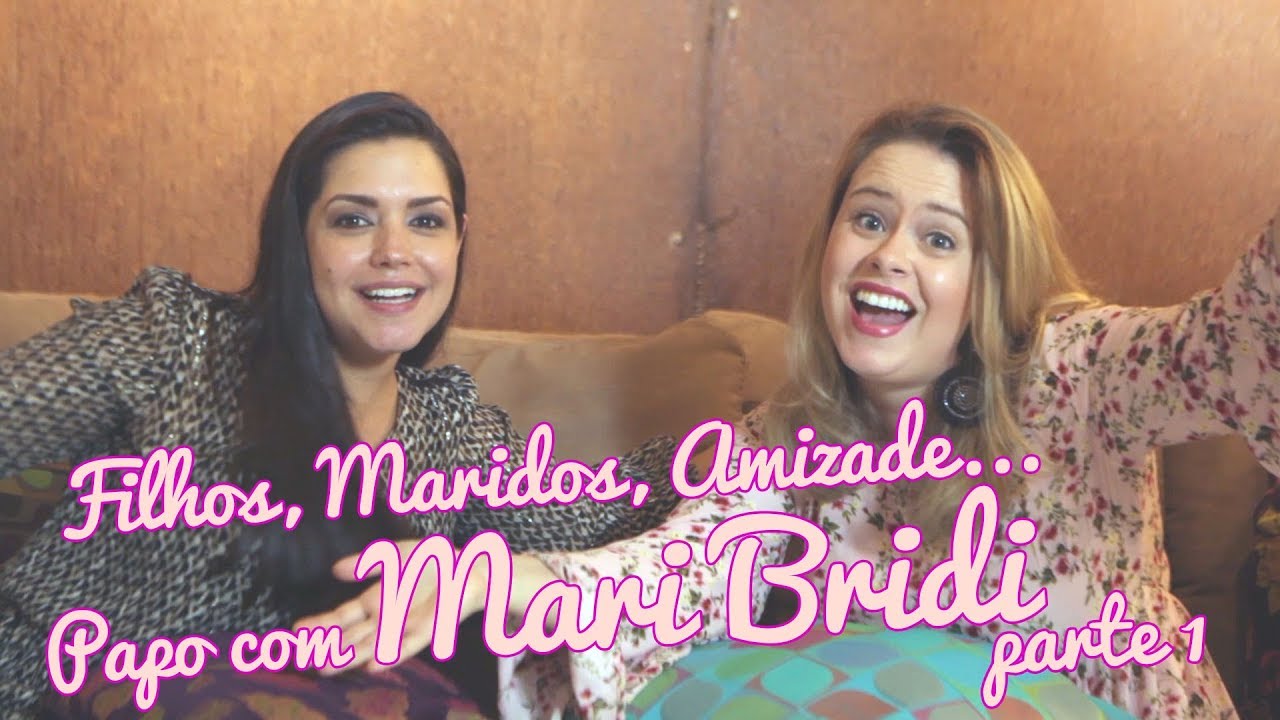 Filhos, Maridos, Amizade.. papo com Mari Bridi - parte 1