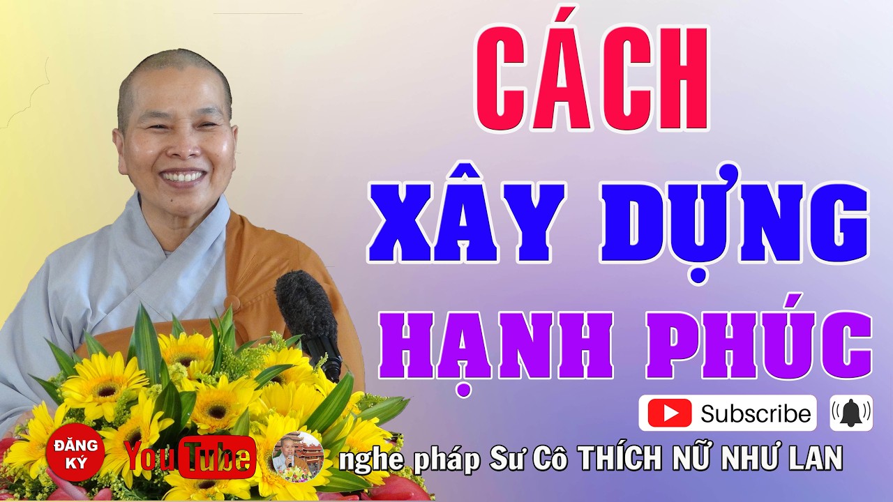 CÁCH XÂY DỰNG HẠNH PHÚC - SƯ CÔ : THÍCH NỮ NHƯ LAN ( Nên Nghe Một Lần rất hay )