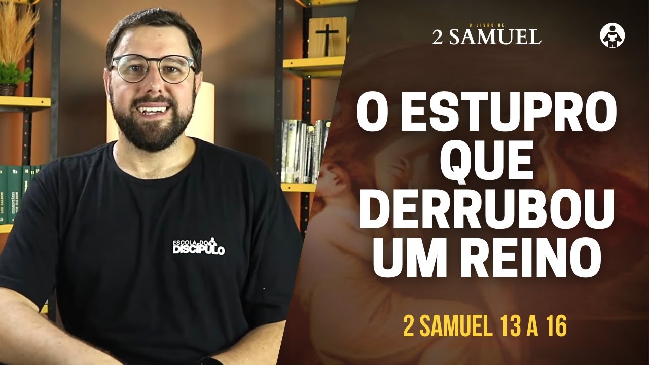 O estupro que derrubou um reino | 2 Samuel 13 a 16