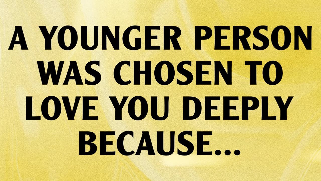 A YOUNGER PERSON WAS CHOSEN TO LOVE YOU DEEPLY BECAUSE | DAILY MESSAGE EP-28