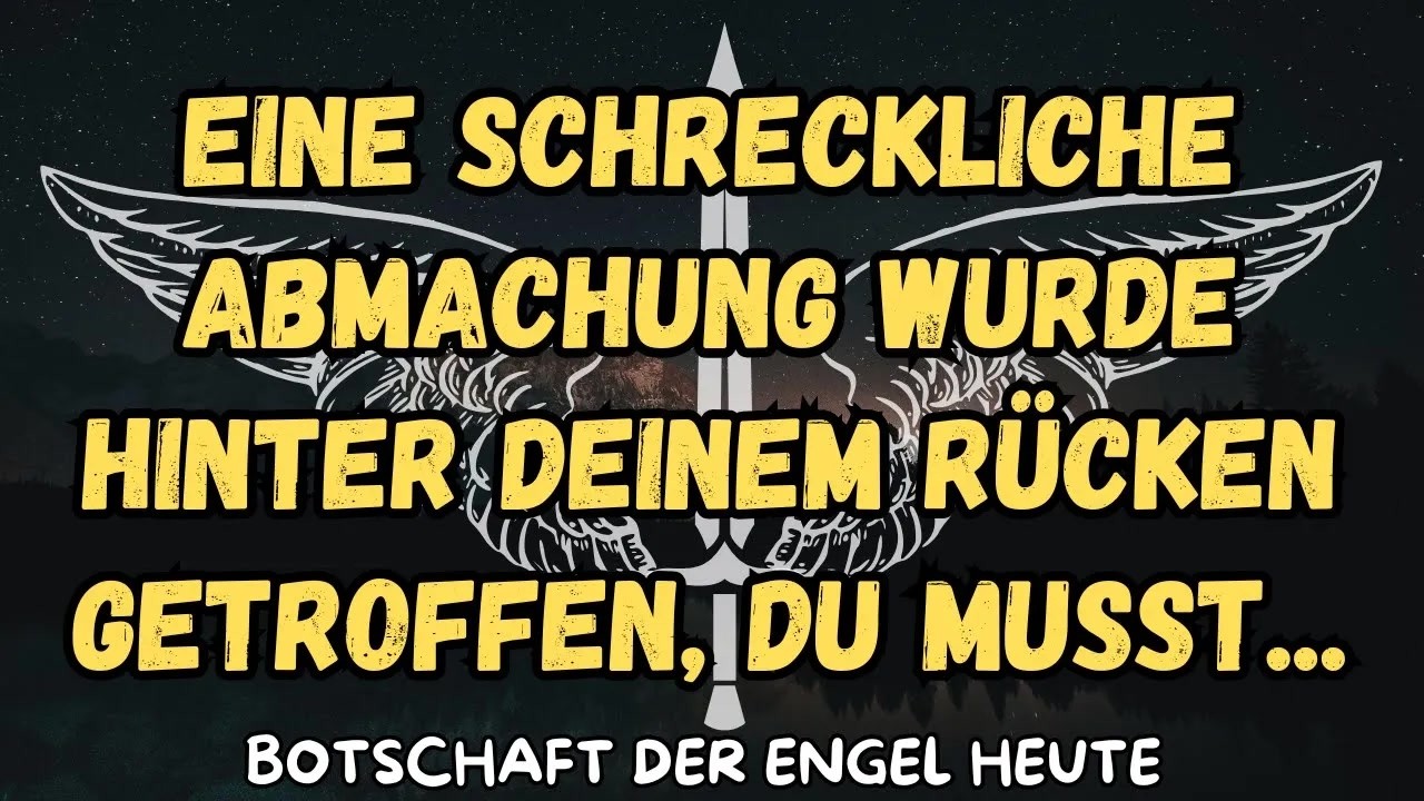 Eine schreckliche Abmachung wurde hinter deinem Rücken getroffen, du musst   botschaft der angel