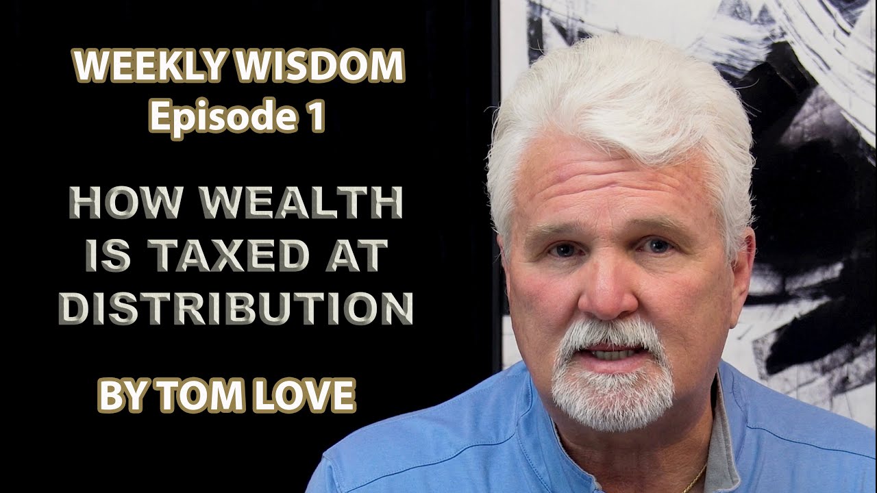 Weekly Wisdom - Episode 1: How Wealth is Taxed at Distribution by Tom Love