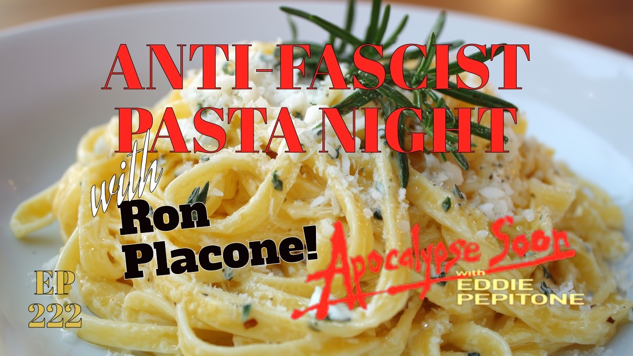 Anti-Fascist Pasta Night with Ron Placone (AS Eddie Pepitone 222)