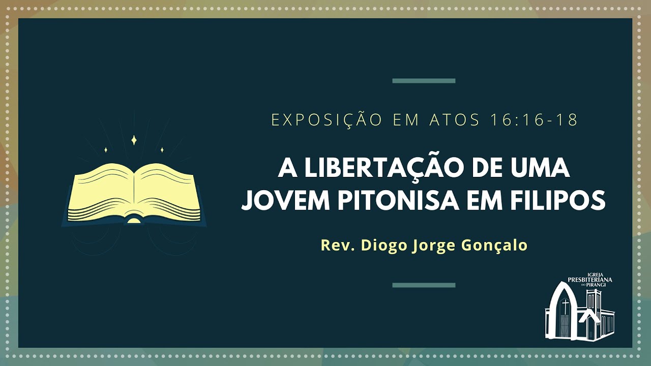 Atos 16:16-18 - A Libertação de uma Jovem Pitonisa em Filipos | Rev. Diogo Jorge Gonçalo
