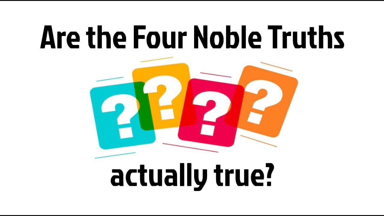 Are the 4 Noble Truths actually true?