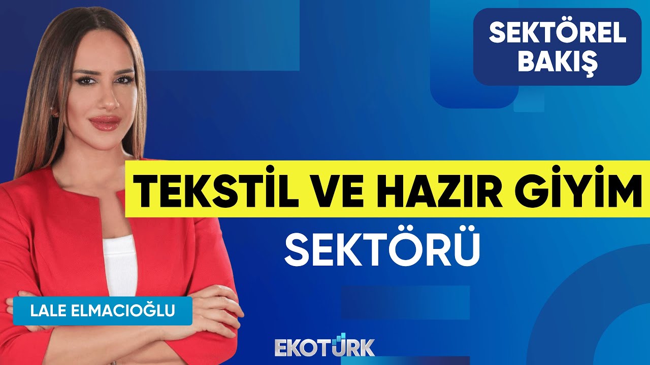 Tekstil ve Hazır Giyim Sektörü | Ahmet Onur Kefeli | Lale Elmacıoğlu | Sektörel Bakış