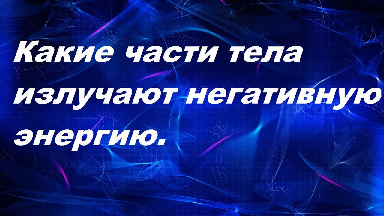 Какие части тела излучают негативную энергию.