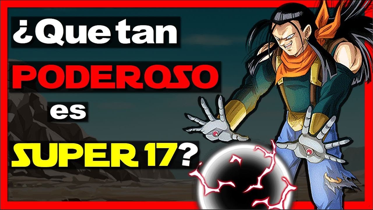 ¿Que tan PODEROSO es SUPER 17?💪 || ¡El Androide MUTANTE PERFECTO!