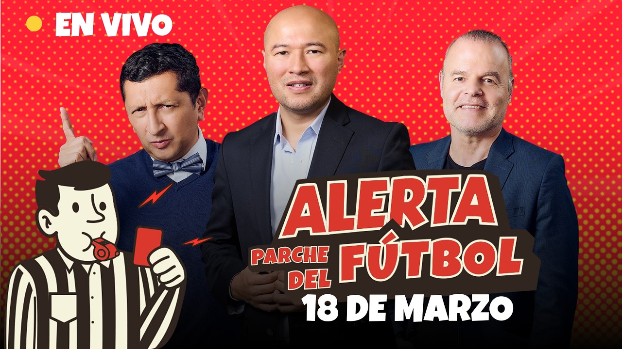 ⚽ EN VIVO | Alerta Parche del Fútbol – 18 de marzo