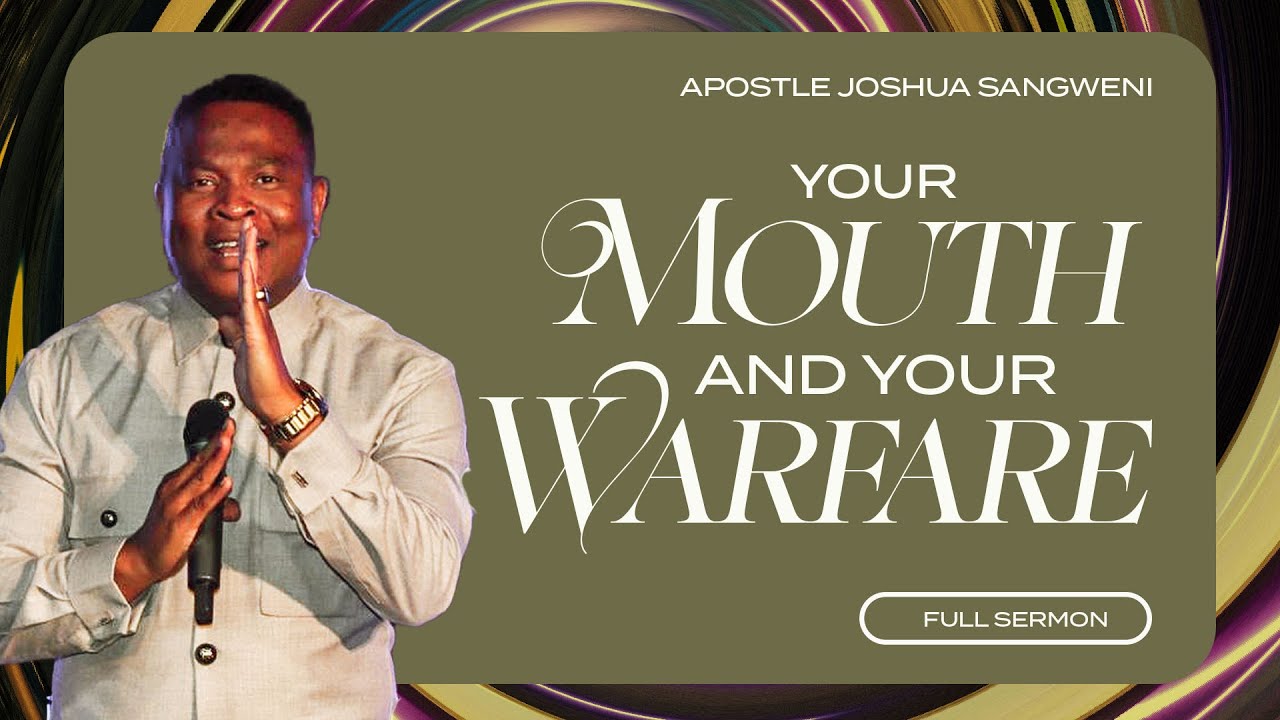 Your Mouth & Your Warfare - Apostle Joshua Sangweni