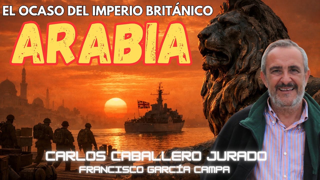 ARABIA: El Ocaso del Imperio y los Últimos Rugidos del León Británico *CARLOS CABALLERO*