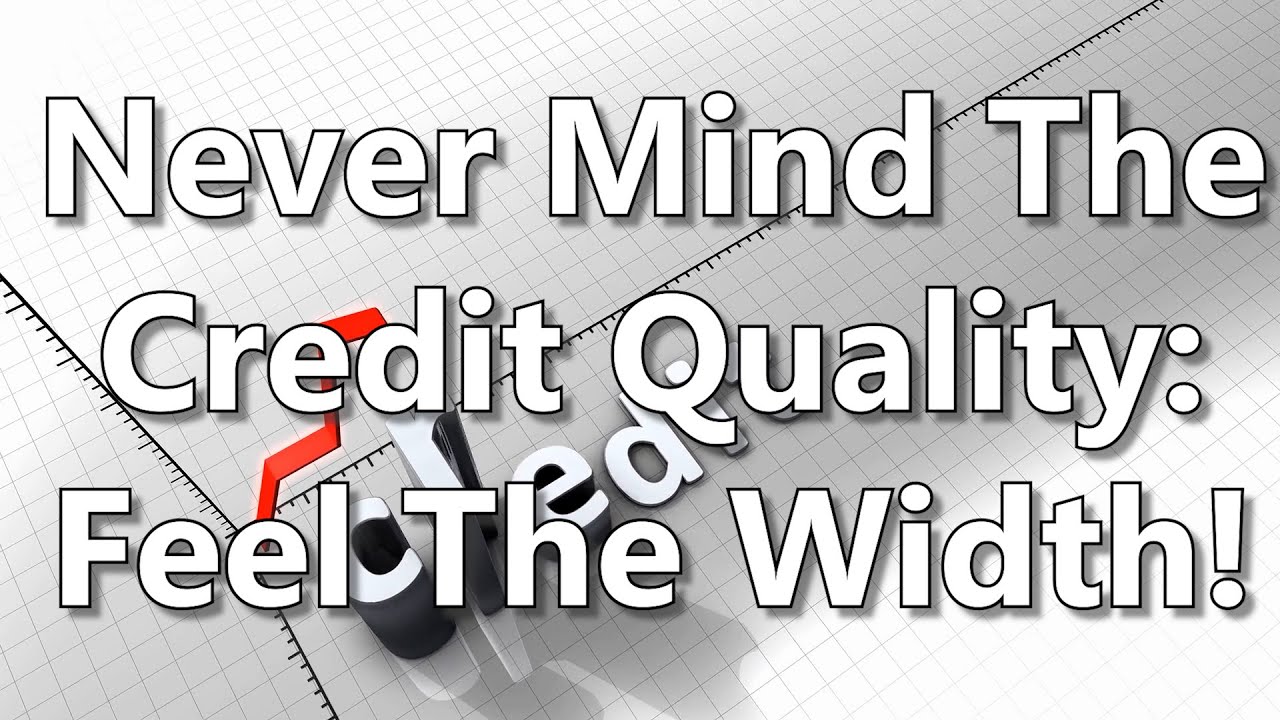 Never Mind The Credit Quality: Feel The Width!