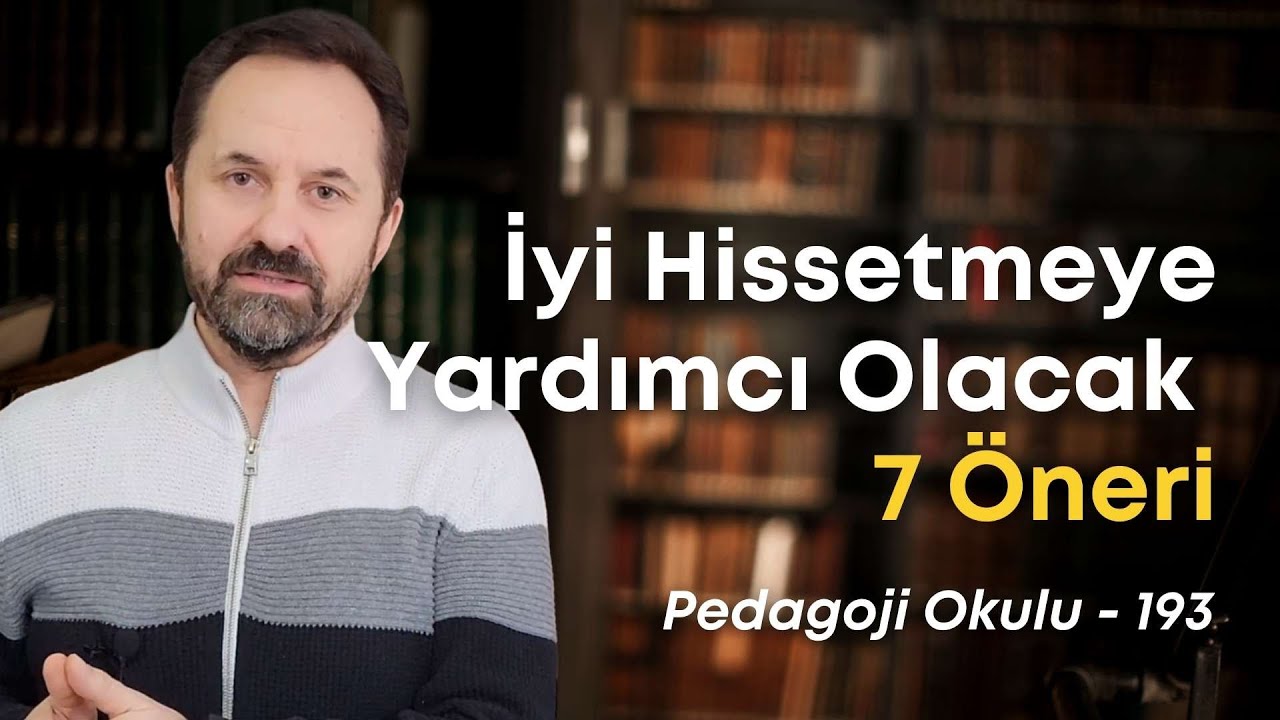 Pedagoji Okulu 193 - İyi Hissetmeye Yardımcı Olacak 7 Öneri