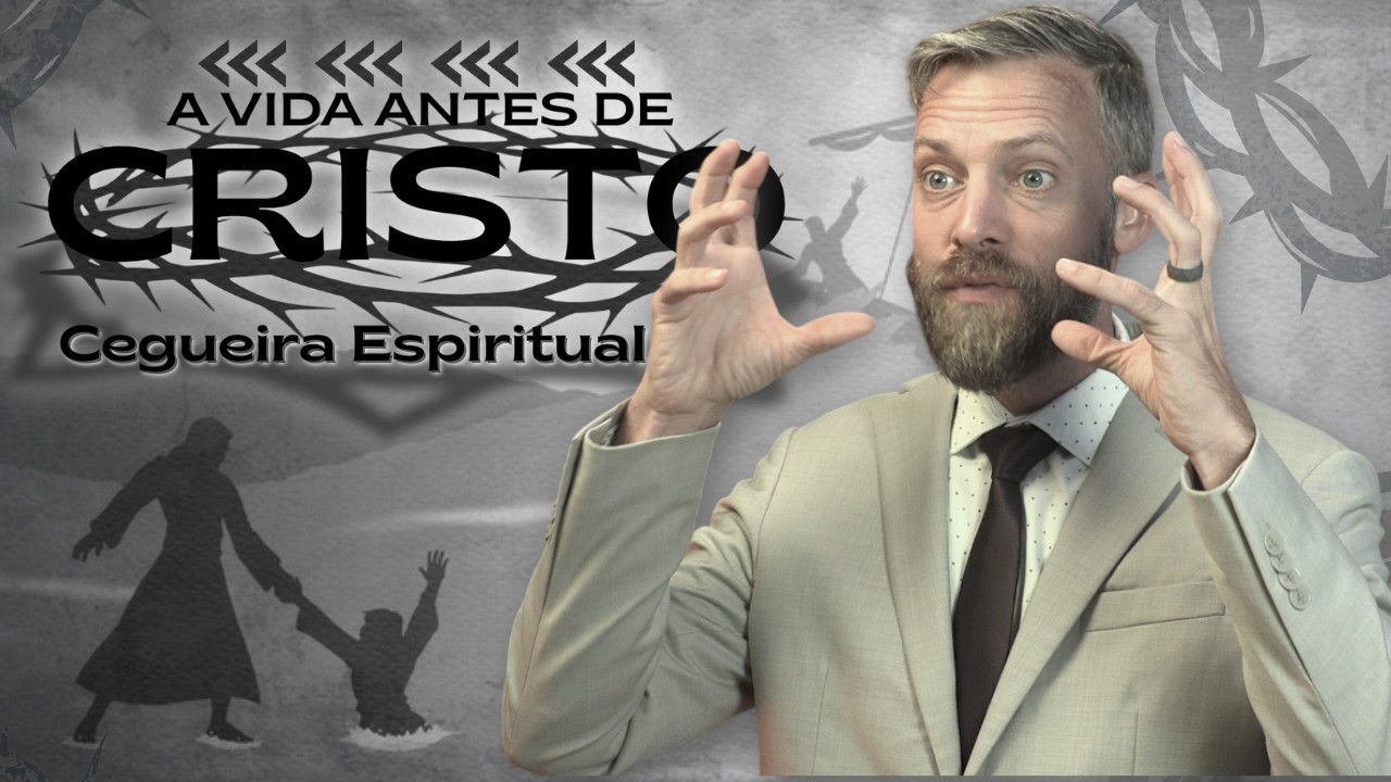 A Vida Antes de Cristo - Cegueira Espiritual