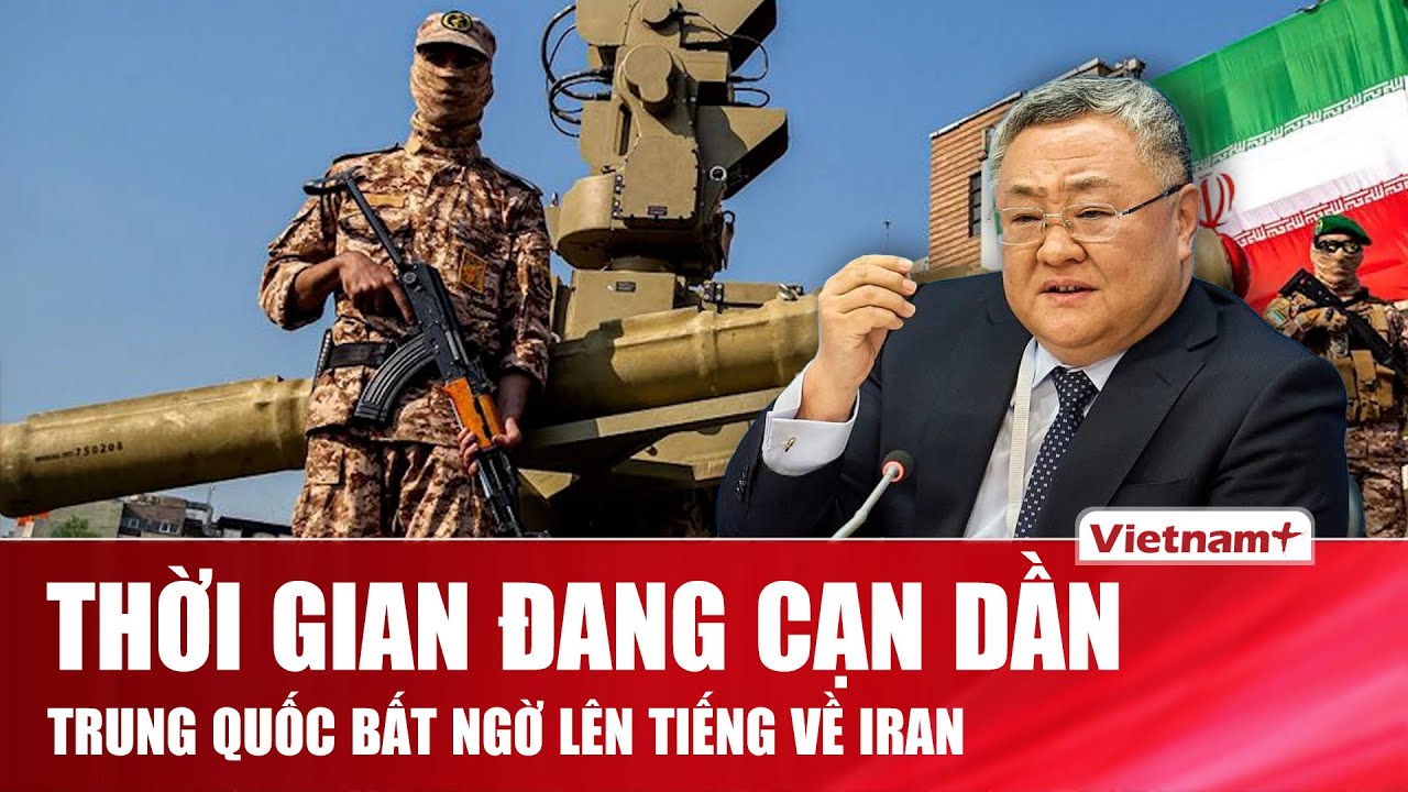 Trung Quốc bất ngờ lên tiếng về Iran giữa thời điểm ông Trump cảnh báo “thời gian đang cạn dần”