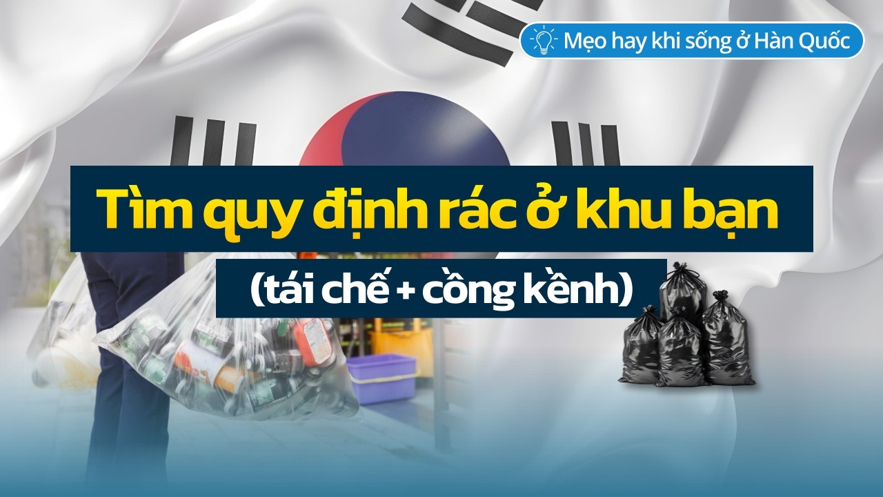 Rác & tái chế ở Hàn: Tìm đúng quy định theo khu bạn ở (kèm rác cồng kềnh)
