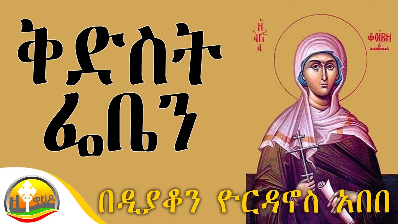 ቅድስት ፌቤን ሐዋርያዊት አዲስ ድንቅ ትምህርት በዲያቆን ዮርዳኖስ አበበ  ( deacon yordanos abebe )