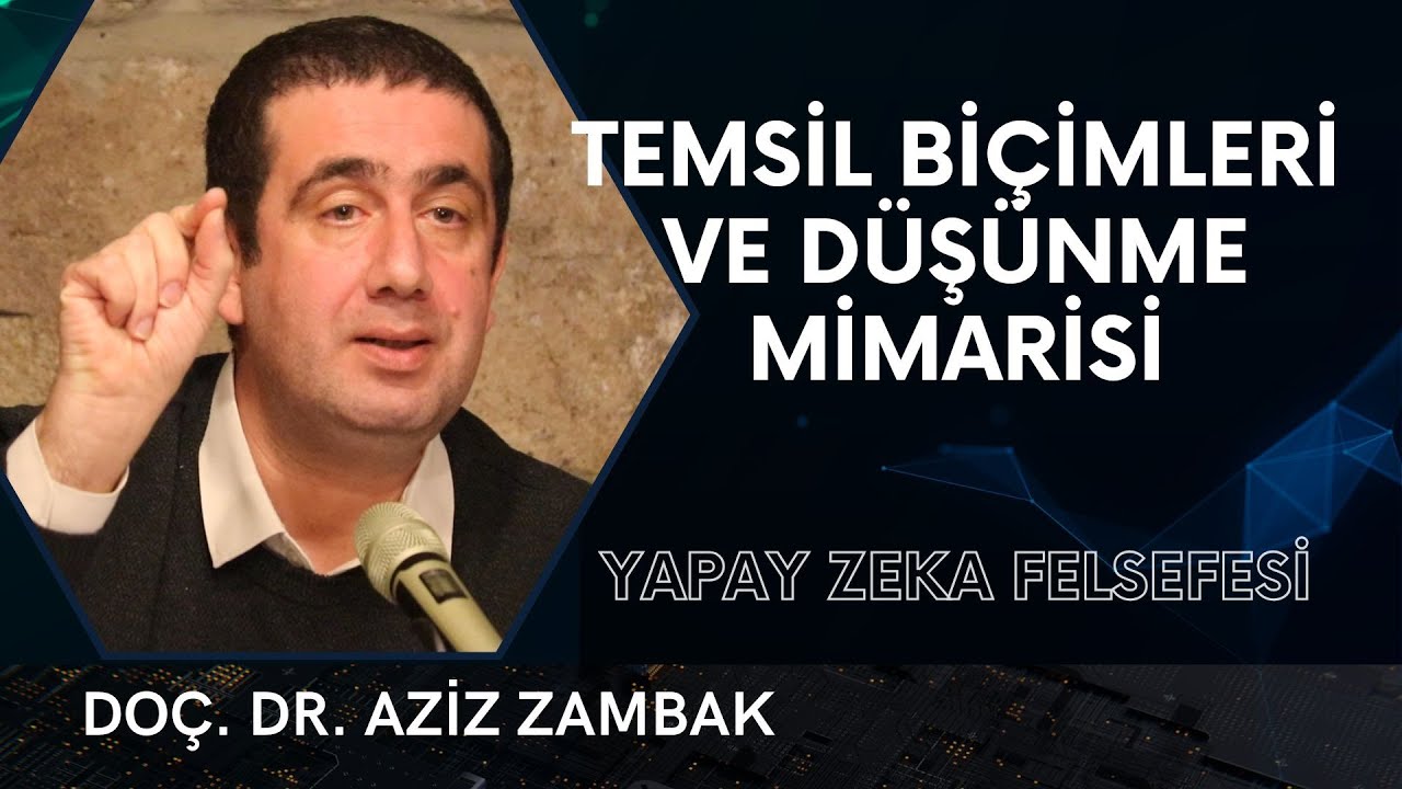 Temsil Biçimleri ve Düşünme Mimarisi - Doç. Dr. Aziz Zambak (2025)