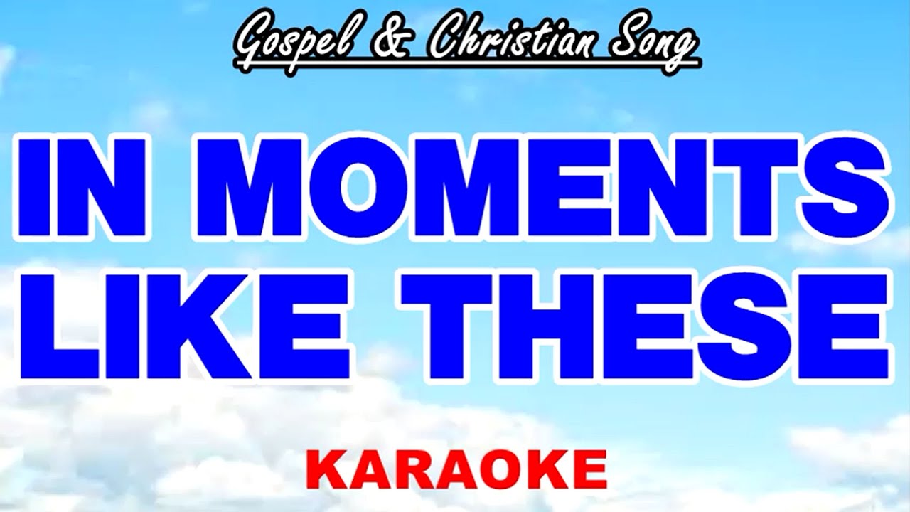 IN MOMENTS LIKE THESE (Gospel & Christian Song KARAOKE)