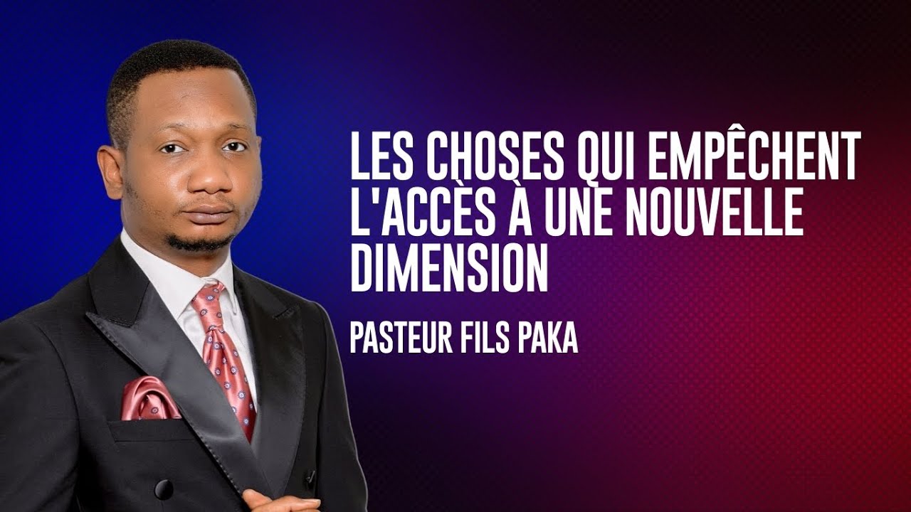 Les Choses Qui Empêchent L'accès à une Nouvelle Dimension - PAST FILS PAKA - Eglise La Compassion