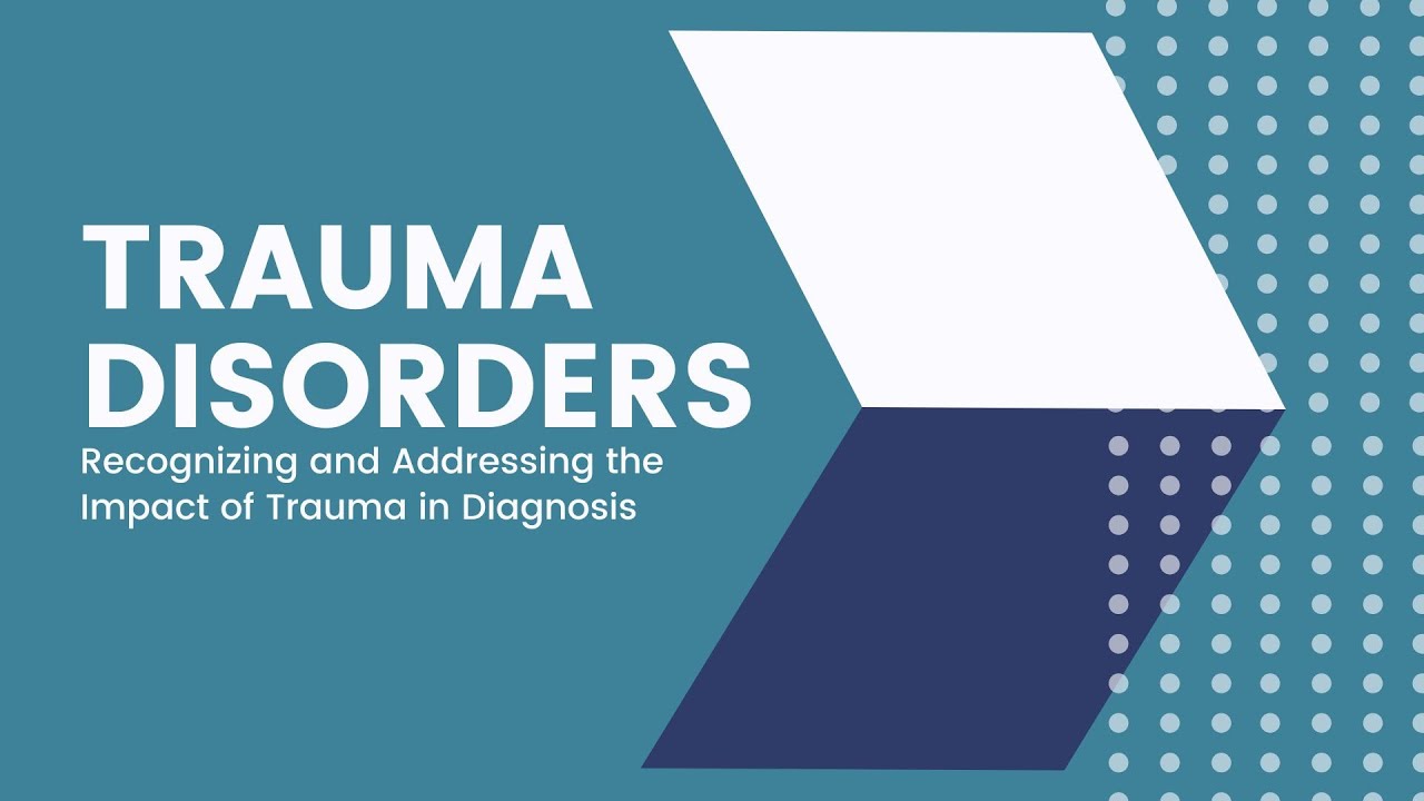 Trauma Disorders – Recognizing and Addressing the Impact of Trauma in Diagnosis
