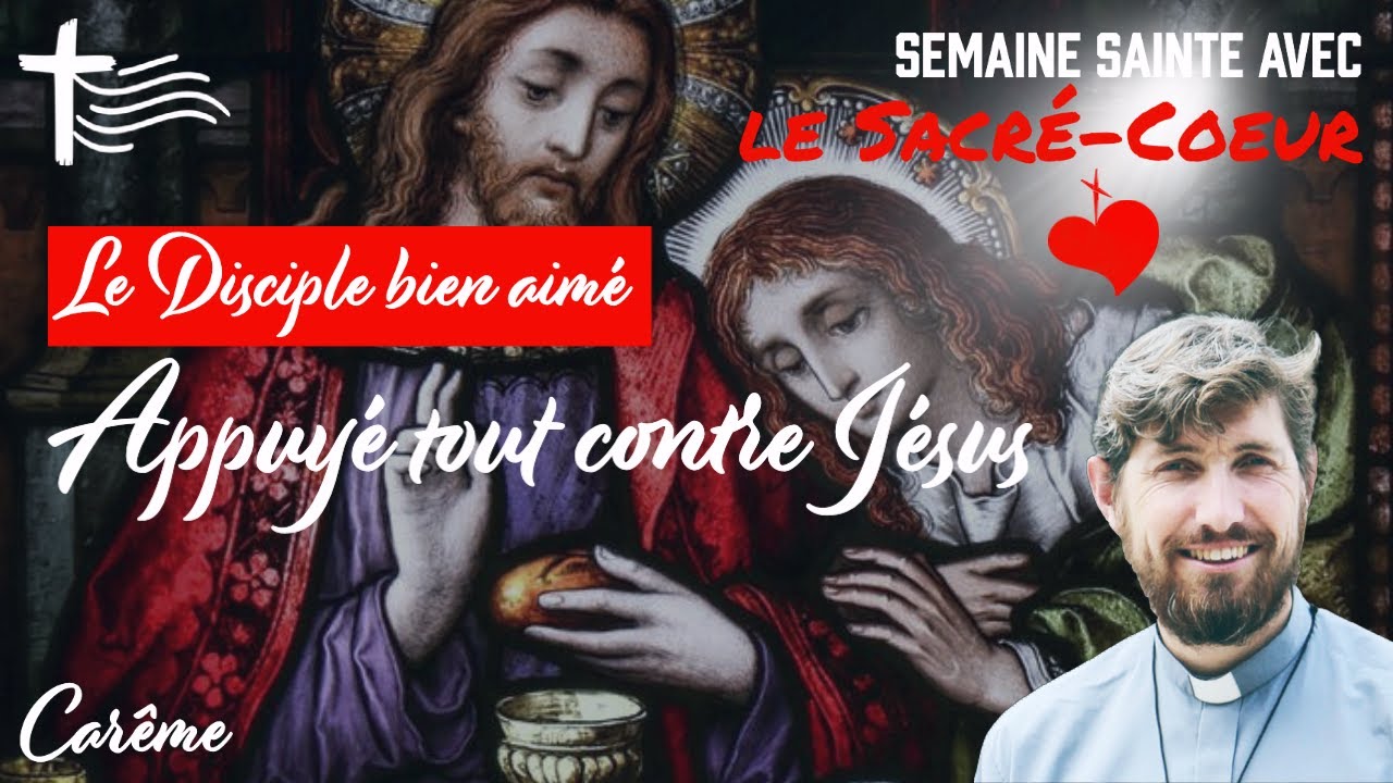 Le disciple que J&eacute;sus Aimait &bull;Commentaire Mardi Saint&bull; Parcours Car&ecirc;me Sacr&eacute; Coeur| Benoit Gu&eacute;das
